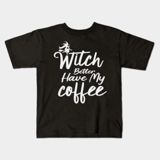 Witch Better Have My Coffee Kids T-Shirt